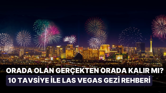 Orada Olan Gerçekten Orada Kalır mı? 10 Tavsiye ile Las Vegas Gezi Rehberi