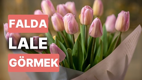 Falda Lale Görmek Ne Anlama Gelir? Baharın Renkleri Hayatınızı Değiştirebilir!