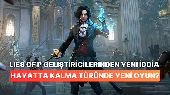 İddia: Lies of P Geliştiricileri Yeni Bir Hayatta Kalma Korku Oyunu Üzerine Çalışıyor!