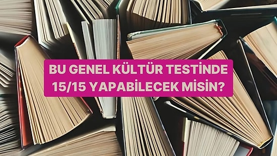 Bu Genel Kültür Testinde 15/15 Yapabilecek misin?