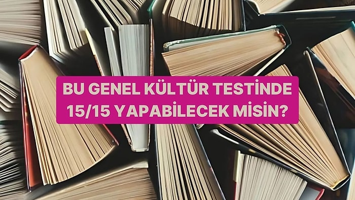 Bu Genel Kültür Testinde 15/15 Yapabilecek misin?