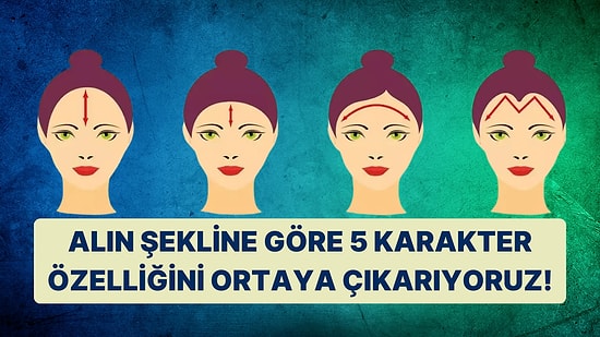 Alın Şekline Göre 5 Karakter Özelliğini Ortaya Çıkarıyoruz!