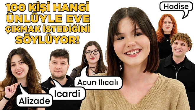 100 Kişiye Sorduk! Hangi Ünlüyle Eve Çıkmak İsterdin?