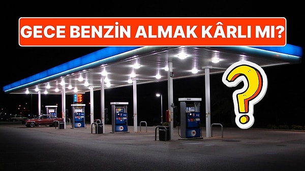 2. Gece Benzin Almanın Daha Karlı Olduğunu Düşünenler Bu Bilgiyi Öğrenince Bir Miktar Üzülebilir