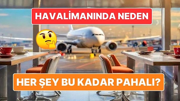 6. Havalimanlarında Her Şeyin Bu Kadar Pahalı Olmasının Arkasındaki Sebepler Neler?