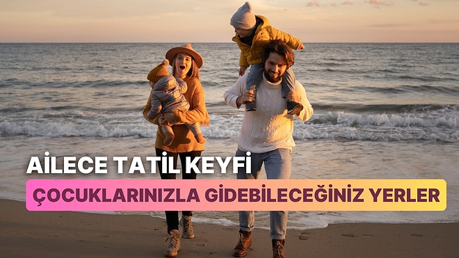 Çocukla Beraber Gidilecek 12 Harika Tatil Yeri