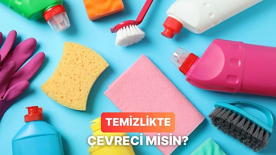 Senin Temizlik Anlayışın Ne Kadar Çevreci?