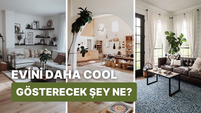 Evini Daha Cool Gösterecek Şeyi Söylüyoruz!