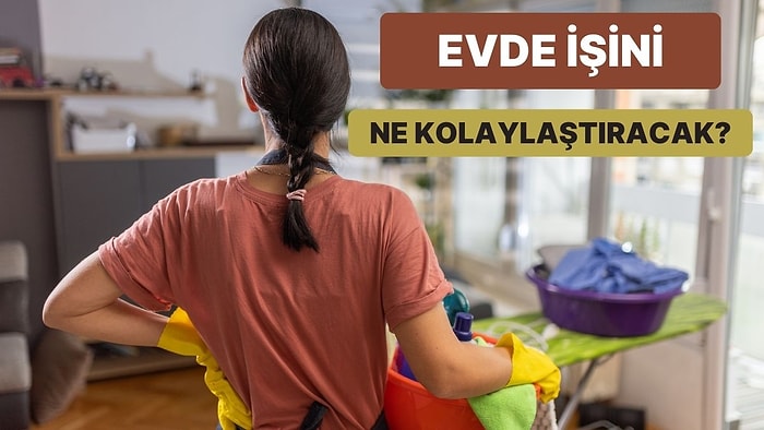 Evde İşini Kolaylaştıracak Şey Ne?