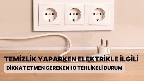 Temizlik Yaparken Elektrikle İlgili Dikkat Etmen Gereken 10 Durum