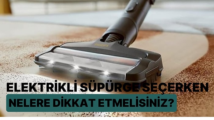 Elektrikli Süpürge Seçerken Nelere Dikkat Etmelisiniz?