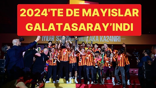 2024'te de Mayısların Sahibi Değişmedi: Galatasaray'dan Yeni Bir Konsantrasyon Yılı