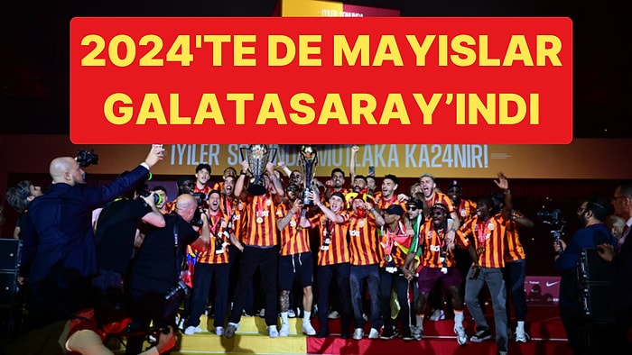 2024'te de Mayısların Sahibi Değişmedi: Galatasaray'dan Yeni Bir Konsantrasyon Yılı