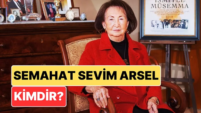 Semahat Sevim Arsel Kimdir? Türkiye'nin En Zengin İnsanlarından Semahat Sevim Arsel'in Serveti Ne Kadar?