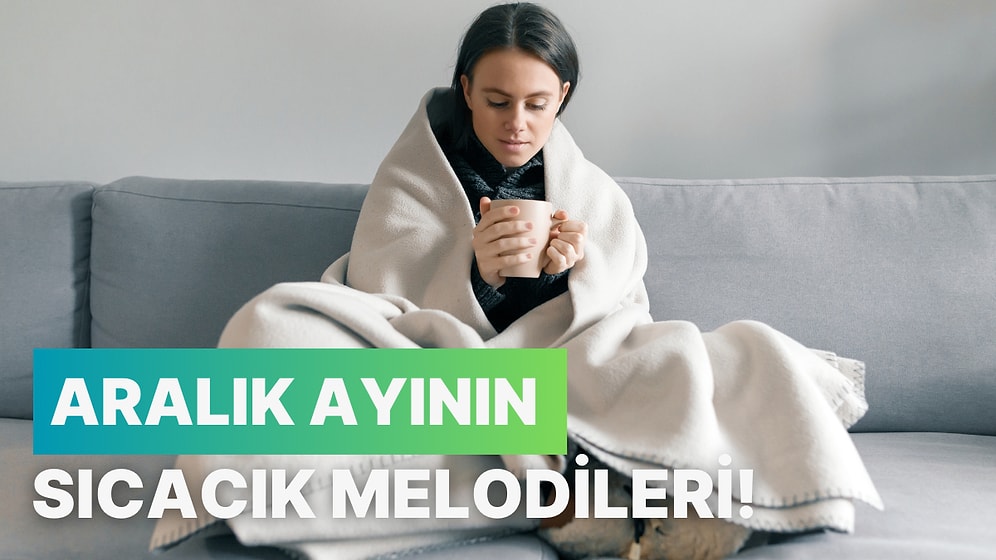 Birazcık Üşüdük Ama Keyfimiz Yerinde: Aralık Ayının Sıcacık Melodileri