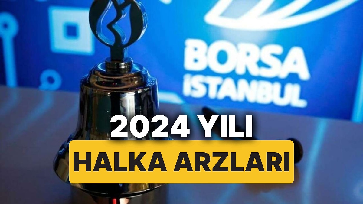 2024 Yılında Hangi Şirketler Halka Arz Oldu? İşte Borsa'nın En Yenileri