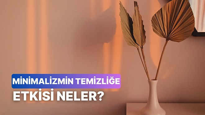 Minimalizmin Temizliğe Etkisi: Daha Az Eşya, Daha Az İş