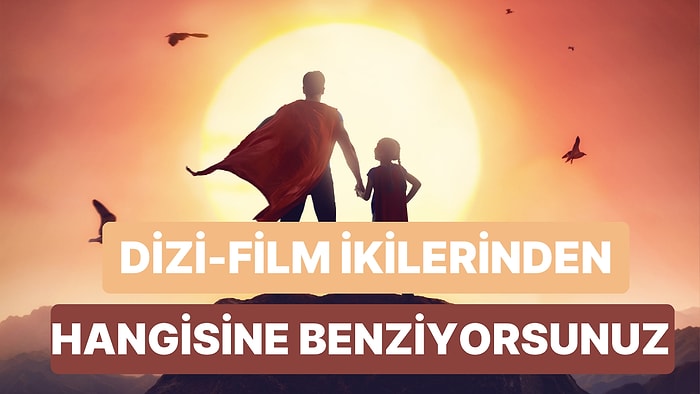 Çocuğunla Sen Hangi Dizi-Film İkilisi Gibisiniz?