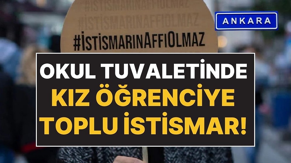 Ankara'da 17 Erkek Öğrenci, Okul Tuvaletinde Bir Kız Öğrenciyi İstismar Etti!