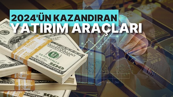 2024'ün En Çok Kazandıran Yatırım Araçları: Bu Sene Altına Yatırım Yapanın Cebi Doldu