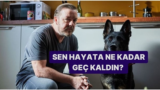 Sen Hayata Ne Kadar Geç Kaldın?