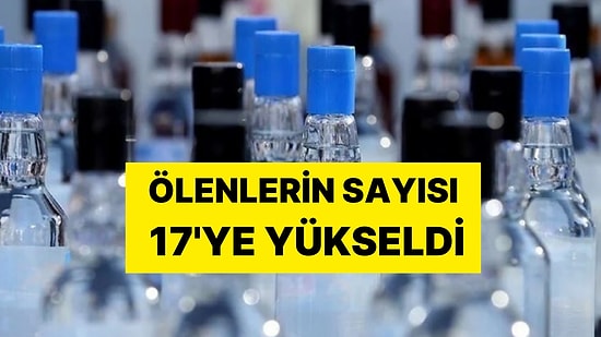 Sahte İçki Can Aldı: Ölenlerin Sayısı 17'ye Yükseldi