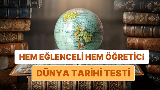 Zorlu Dünya Tarihi Testinde 15/15 Yapabilecek misin?