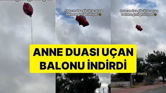 Anne Duası Uçan Balonu İndirdi! "Nolur İnsin, Oğlum Üzülmesin"