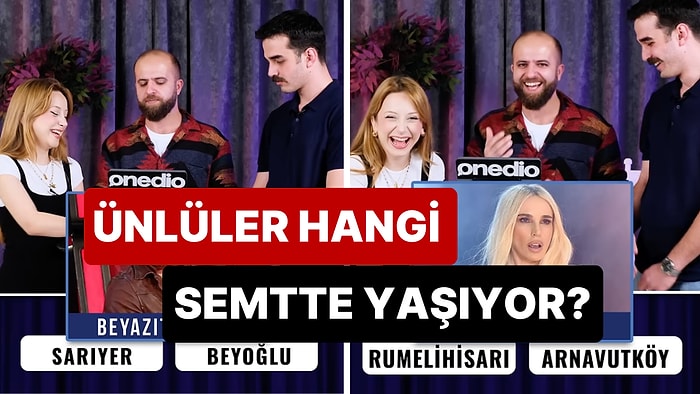 Onedio Video Ekibi Ünlü İsimlerin Hangi Semtte Yaşadığını Tahmin Etti!