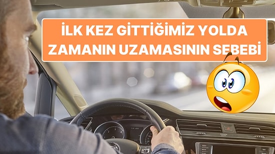 İyi Bildiğiniz Yollar Neden Daha Kısa Gelirken İlk Kez Gittiğiniz Yollar Daha Uzun Gelir?