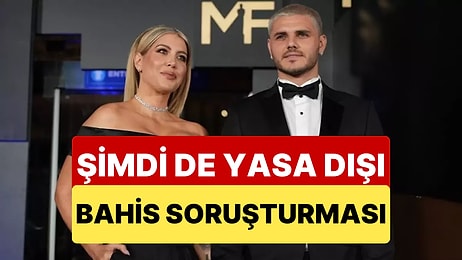 Karakoldan Mahkemeden Kurtulamayan İkiliden Wanda Nara'nın Başı Bu Kez Yasa Dışı Bahisle Dertte