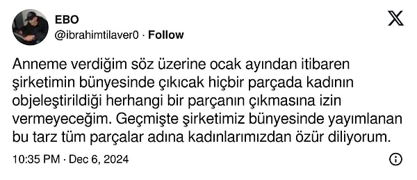 Aydilge'nin bu çıkışının ardından müzik yapımcısı İbrahim Tilaver'den geçtiğimiz gece başka bir paylaşım geldi. Ocak ayından itibaren müzik şirketinden kadın bedeninin objeleştirildiği herhangi bir şarkının çıkmayacağını söyleyen isim geçmişte yayımlanan şarkılar için de kadınlardan özür diledi.