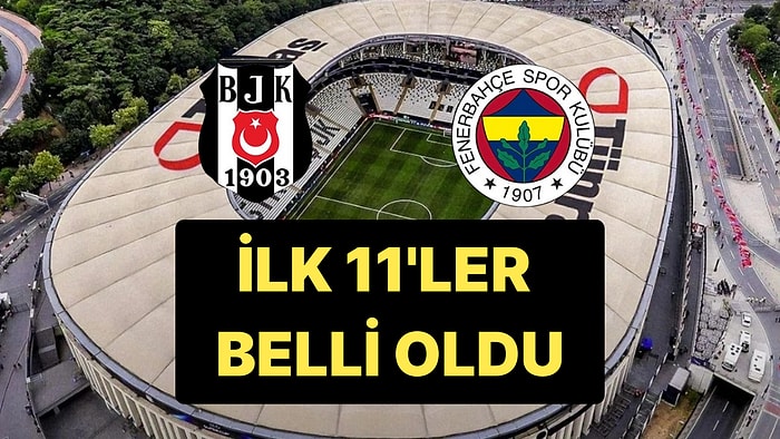 Beşiktaş - Fenerbahçe Derbisinde İlk 11'ler Belli Oldu