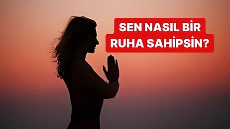 Sen Nasıl Bir Ruha Sahipsin?