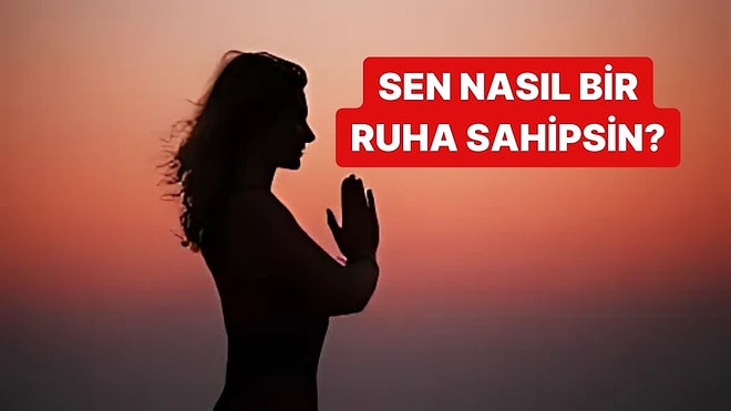 Sen Nasıl Bir Ruha Sahipsin?