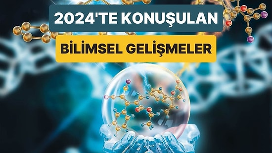 2024 Yılında Bilim Dünyasında En Çok Konuşulan Gelişmeler