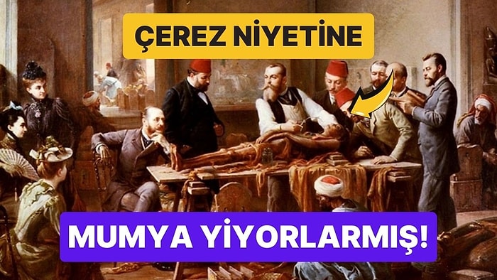 Midemiz Kalktı: Eski Zamanlarda İnsanlar Neden Çerez Niyetine Mumya Yiyordu?