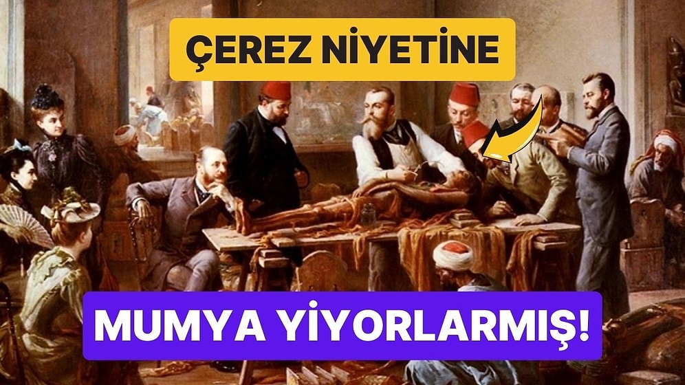 Midemiz Kalktı: Eski Zamanlarda İnsanlar Neden Çerez Niyetine Mumya Yiyordu?