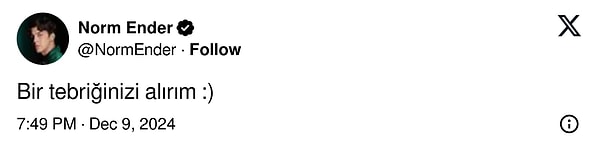 Resmi açıklamanın yapılmasından sonra X hesabından paylaşım yapan Norm Ender "Bir tebriğinizi alırım :)" diyerek heyecanını paylaştı.