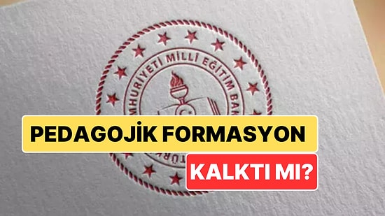 Pedagojik Formasyon Kalktı mı? Eğitim Fakültesinde Formasyon Kaldırıldı mı?