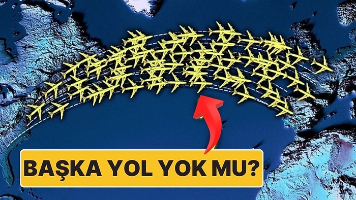 Tüm Uçaklar Neden Atlantik Üzerinde Tek Rota Üzerinde Yoğunlaşıyor?