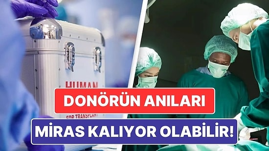 Donörlerin Anıları ve Kişilikleri Organ Nakliyle Yeni Sahiplerine Geçiyor Olabilir!