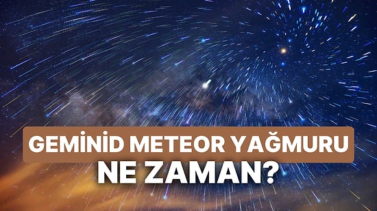 Geminid Meteor Yağmuru Ne Zaman? Geminid Meteor Yağmuru Türkiye'den İzlenebilecek mi, Saat Kaçta?