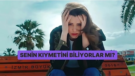 Senin Kıymetini Biliyorlar mı?