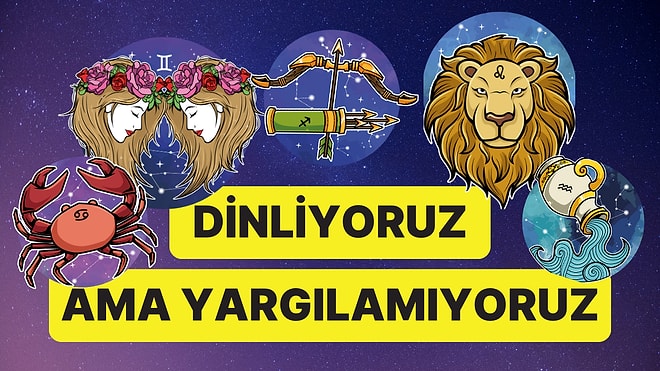 "Dinliyoruz ama Yargılamıyoruz" Akımı Burçlara Uyarlanınca Bakın Ortaya Neler Çıktı