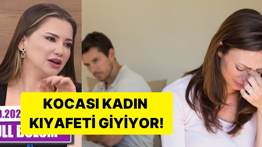 Kocasının Kendi Kıyafetlerini Giydiğini Öğrenen Kadın, Esra Ezmeci'ye Dert Yandı