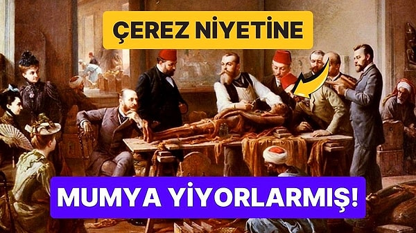 13. Midemiz Kalktı: Eski Zamanlarda İnsanlar Neden Çerez Niyetine Mumya Yiyordu?