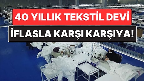 40 Yıldır Faaliyet Gösteren Tekstil Devi İflasla Karşı Karşıya! Sadece İki Ayı Kaldı!