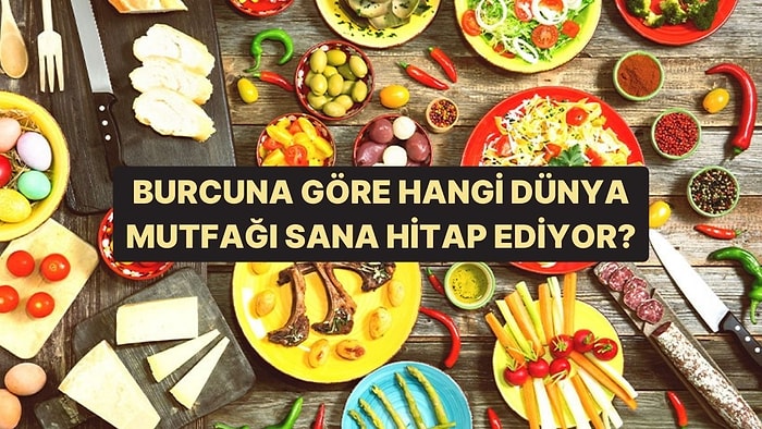 Burcuna Göre Hangi Dünya Mutfağı Sana Hitap Ediyor?