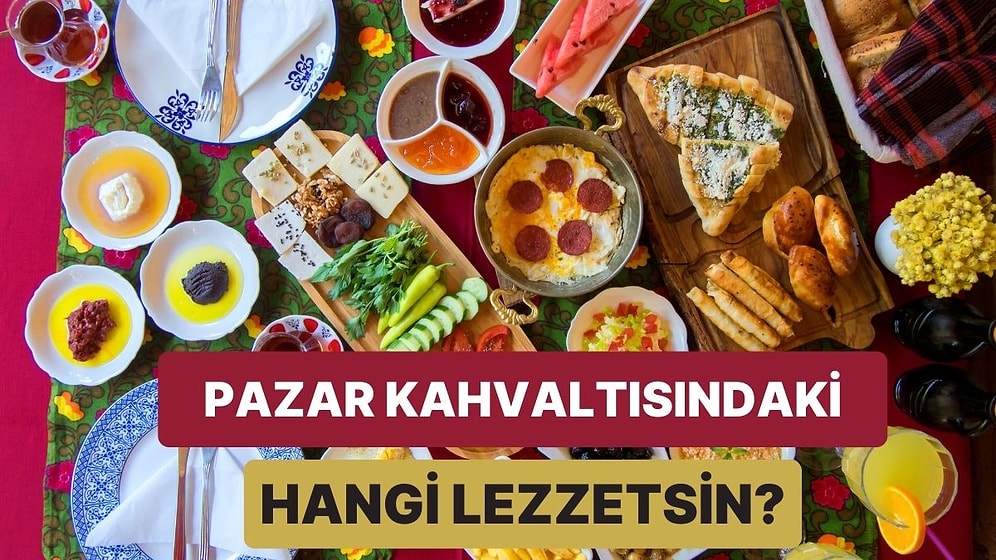 Sen Pazar Kahvaltısındaki Hangi Yiyecek Olurdun?